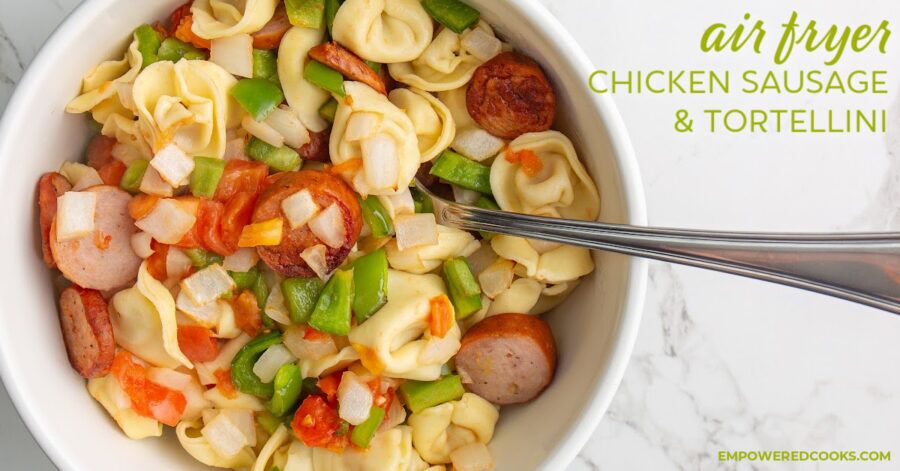 Air Fryer Chicken Sausage and Tortellini